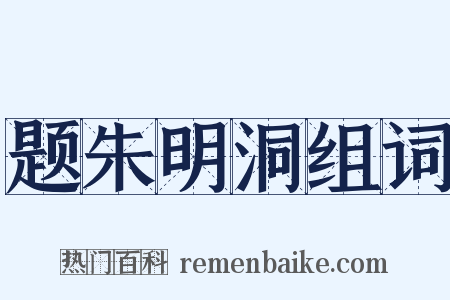 题朱明洞组词是什么意思的图片